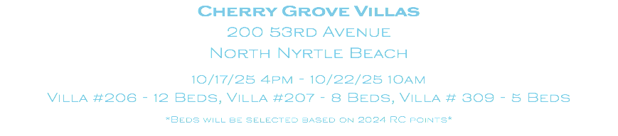Cherry Grove Villas 200 53rd Avenue North Nyrtle Beach 10/17/25 4pm - 10/22/25 10am Villa #206 - 12 Beds, Villa #207 - 8 Beds, Villa # 309 - 5 Beds *Beds will be selected based on 2024 RC points*