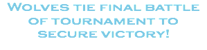 Wolves tie final battle of tournament to secure victory!