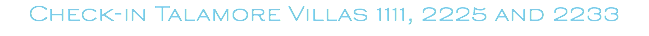 Check-in Talamore Villas 1111, 2225 and 2233